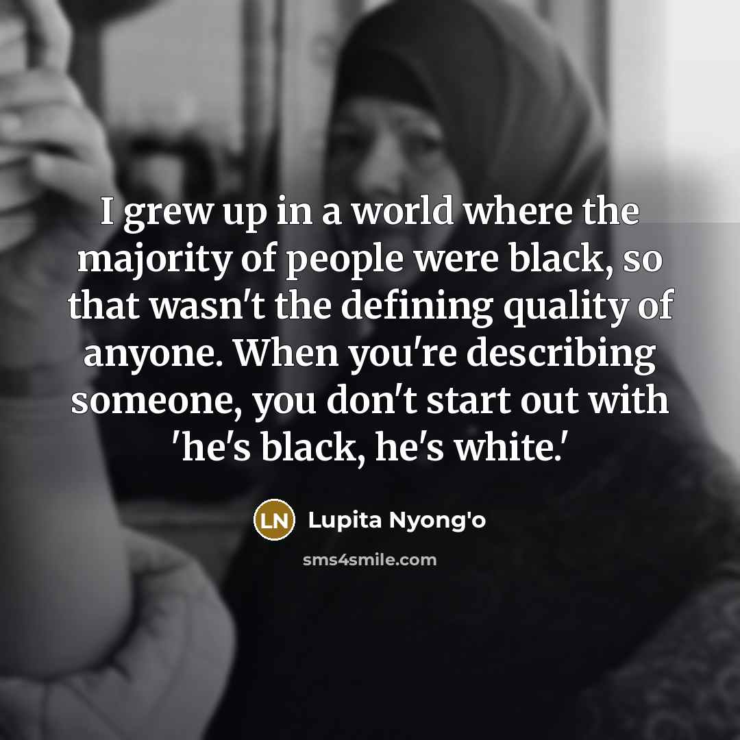 “I grew up in a world where the majority of…” quote by Lupita Nyong'o