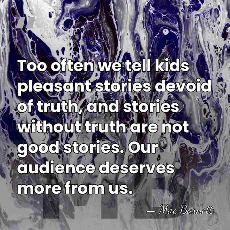 Too often we tell kids pleasant stories devoid of truth, and stories&hellip; - Mac Barnett