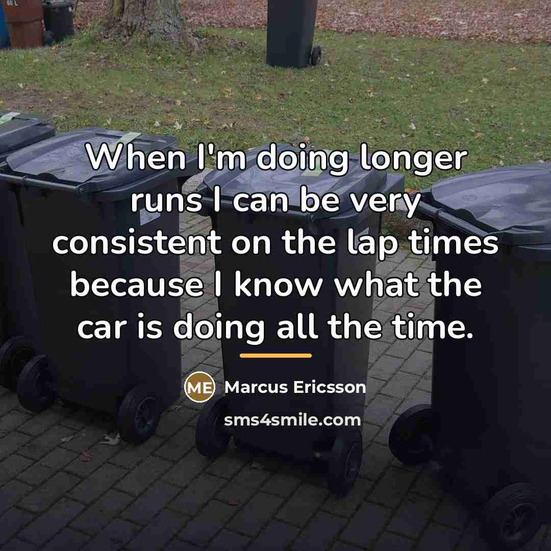 “When I'm doing longer runs I can be very consistent…” quote by Marcus Ericsson