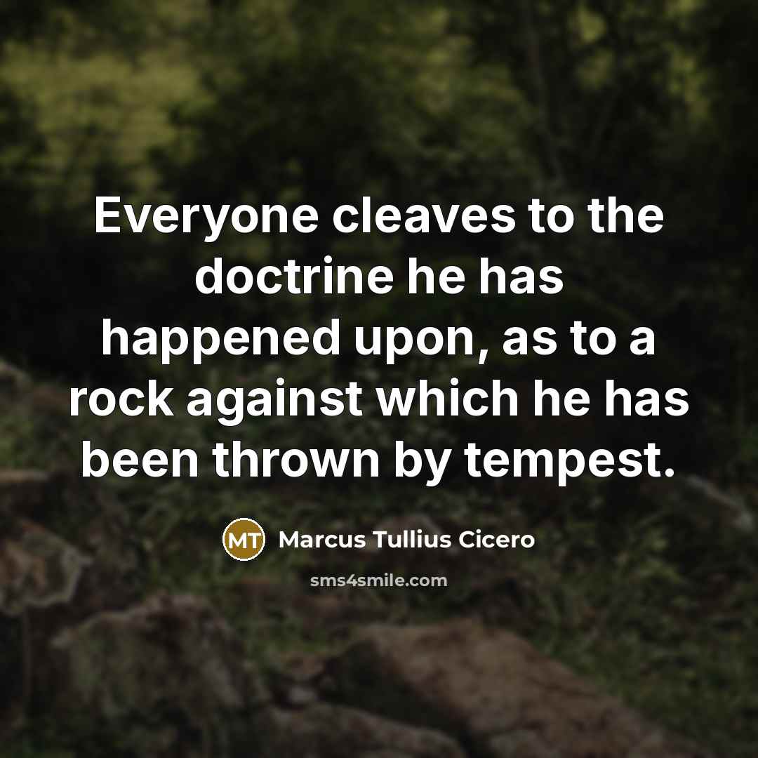 “Everyone cleaves to the doctrine he has happened upon, as…” quote by Marcus Tullius Cicero