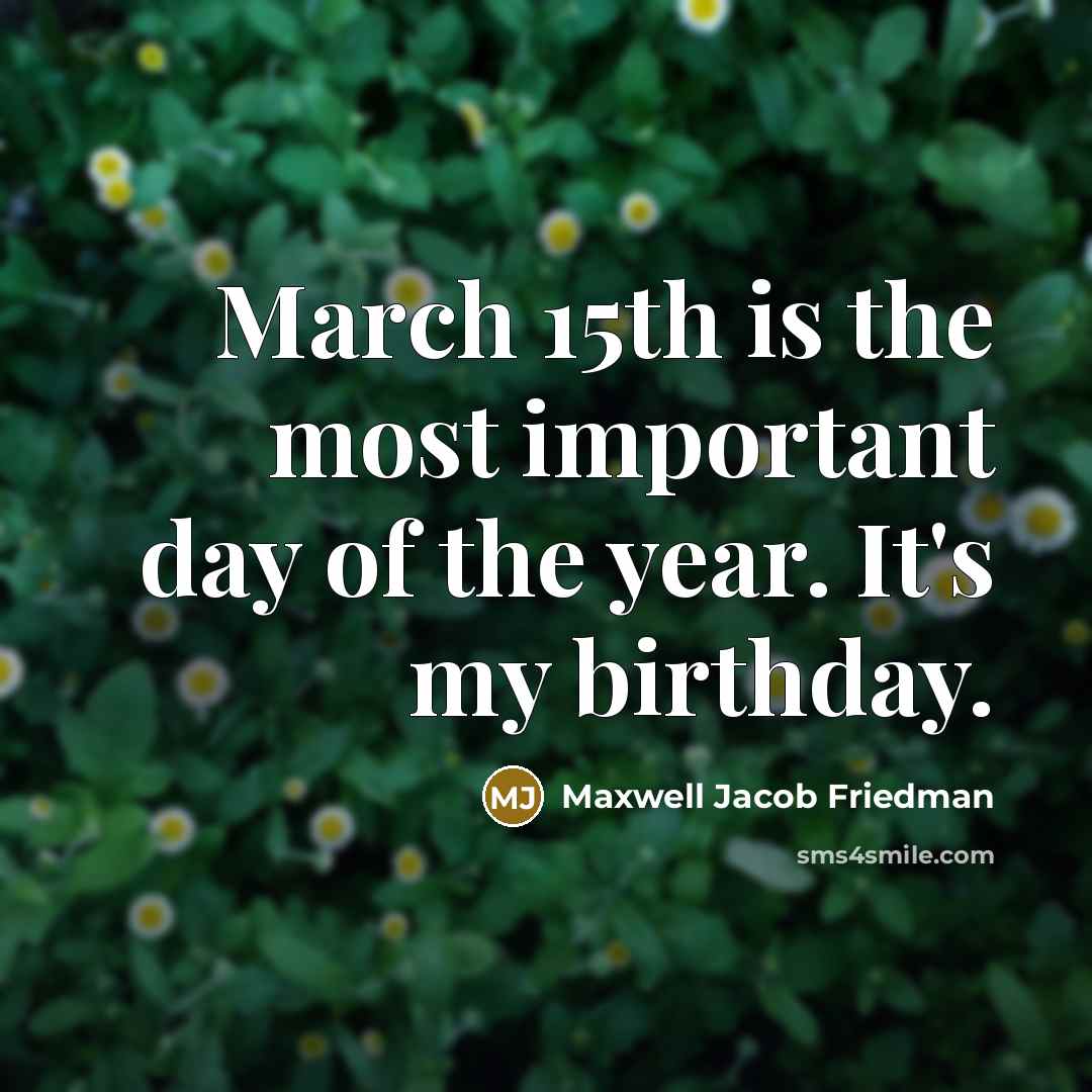 “March 15th is the most important day of the year.…” quote by Maxwell Jacob Friedman