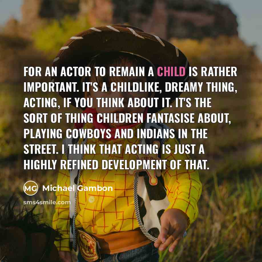 “For an actor to remain a child is rather important.…” quote by Michael Gambon