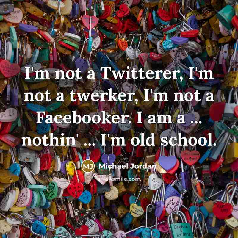 “I'm not a Twitterer, I'm not a twerker, I'm not…” quote by Michael Jordan