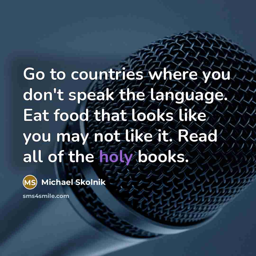 “Go to countries where you don't speak the language. Eat…” quote by Michael Skolnik