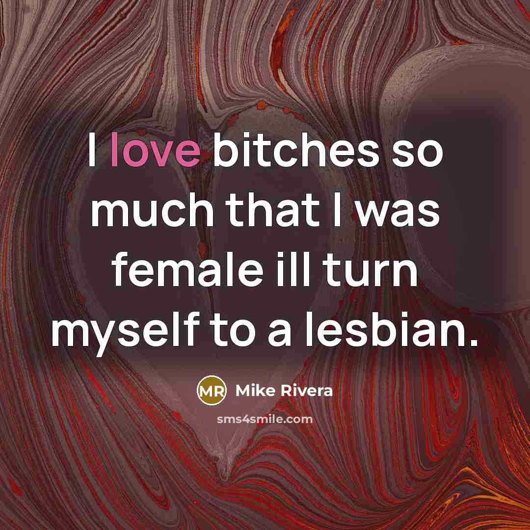 “I love bitches so much that I was female ill…” quote by Mike Rivera