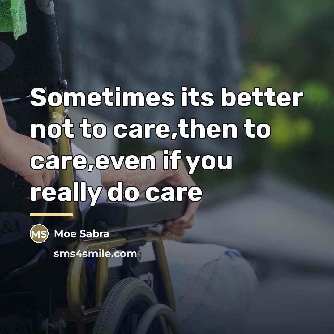 “Sometimes its better not to care,then to care,even if you…” quote by Moe Sabra