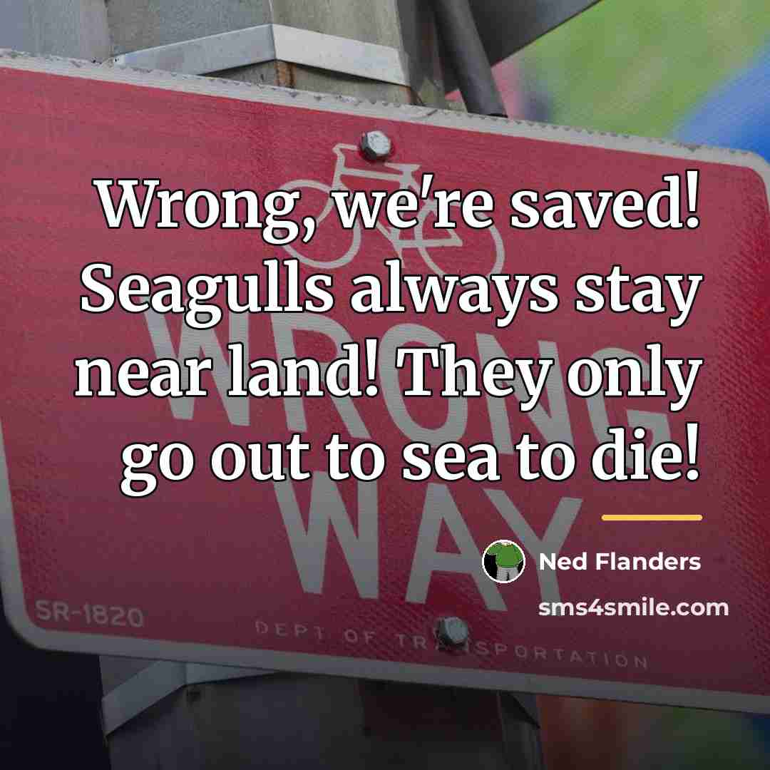 “Wrong, we're saved! Seagulls always stay near land! They only…” quote by Ned Flanders