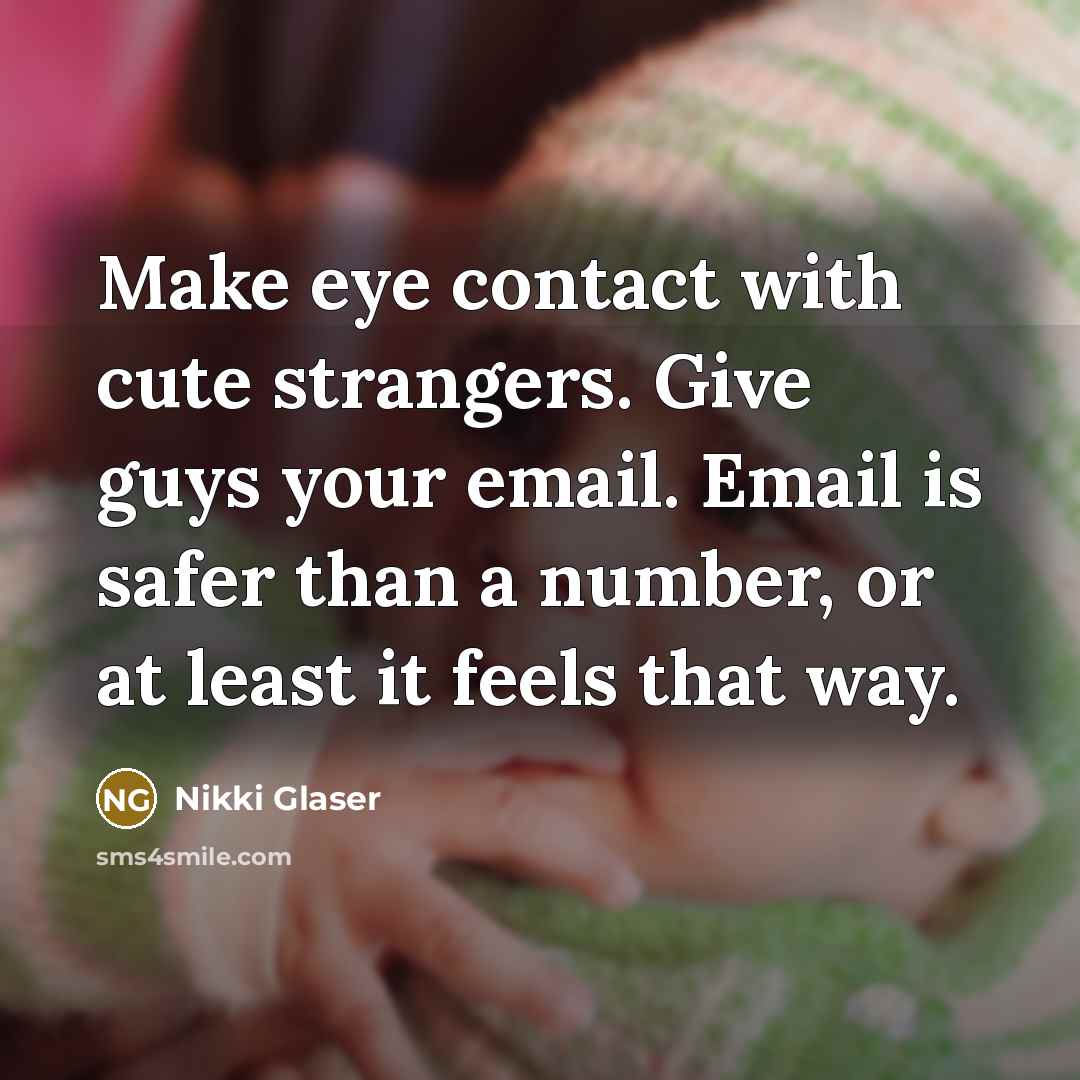 “Make eye contact with cute strangers. Give guys your email.…” quote by Nikki Glaser