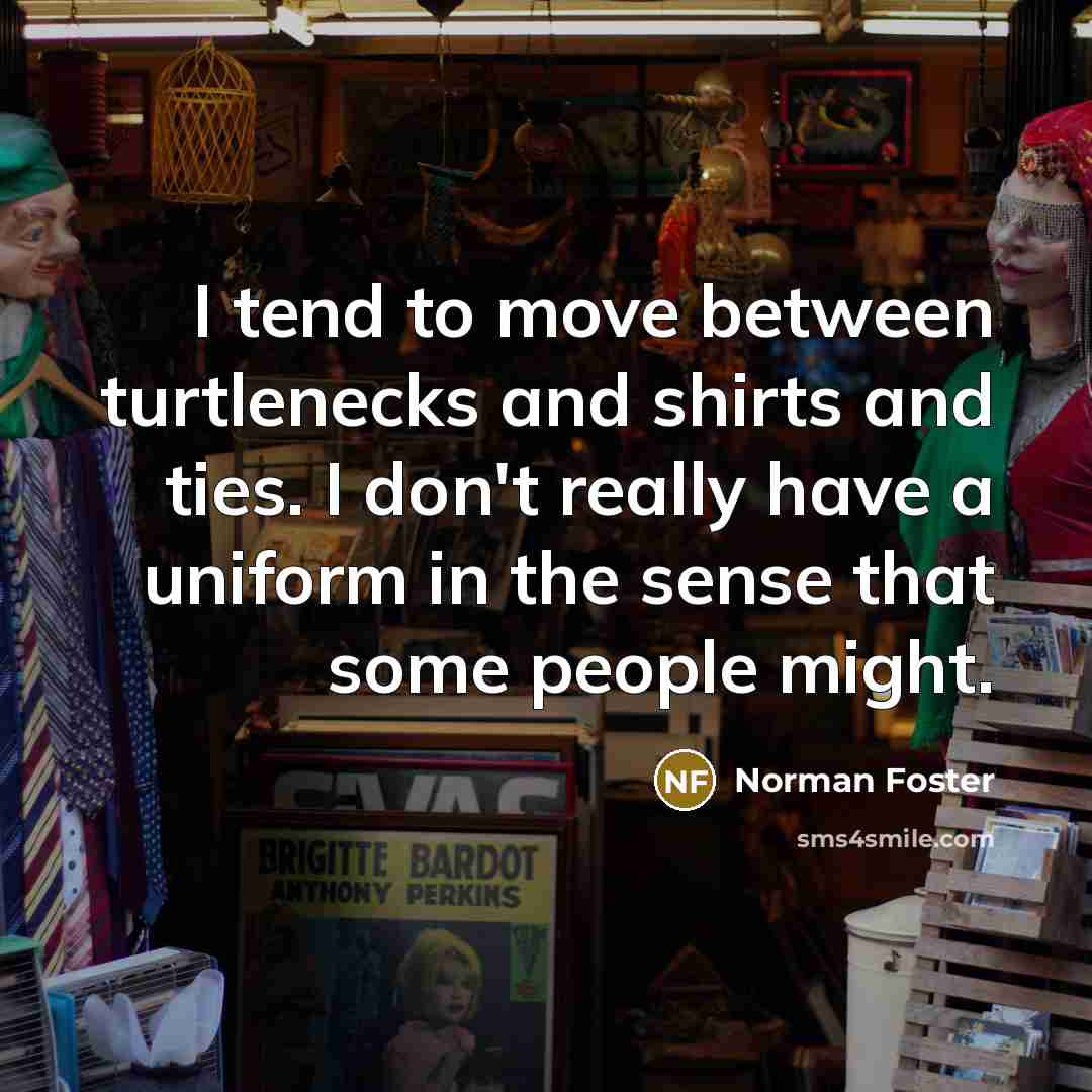 “I tend to move between turtlenecks and shirts and ties.…” quote by Norman Foster