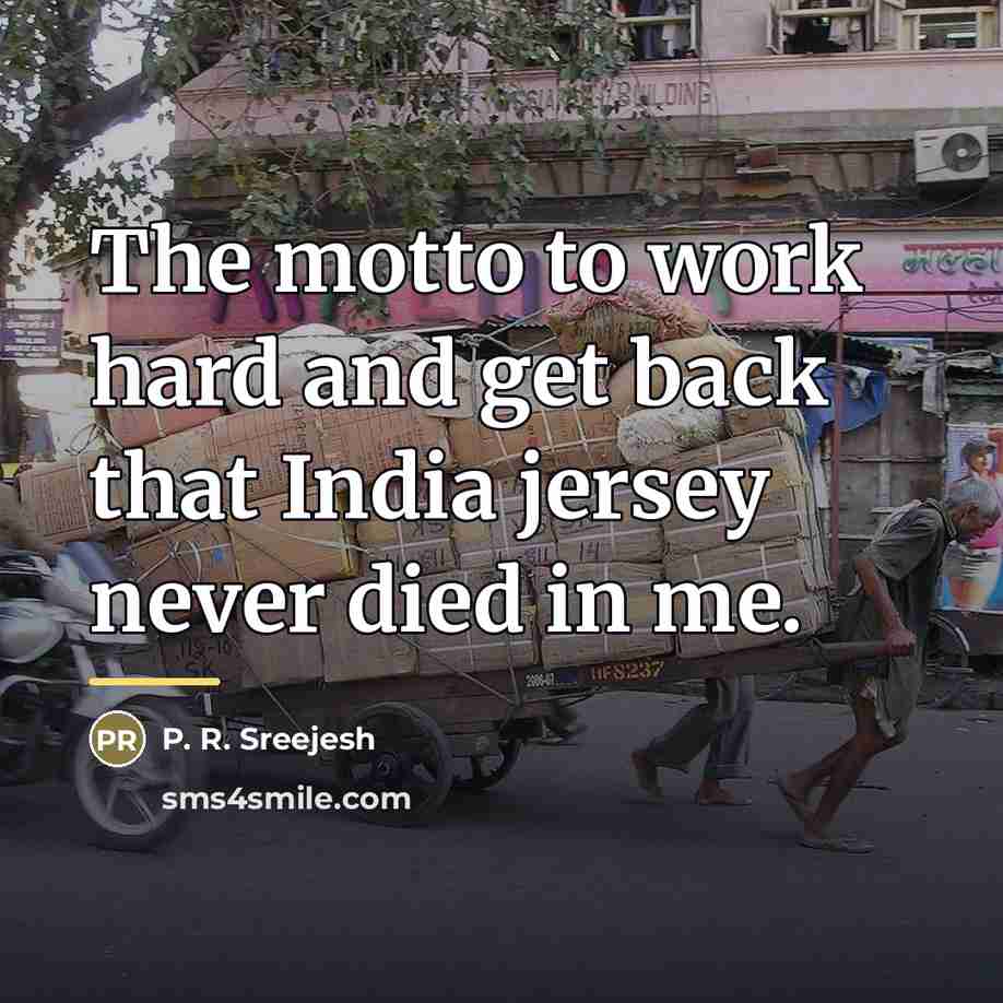 “The motto to work hard and get back that India…” quote by P. R. Sreejesh
