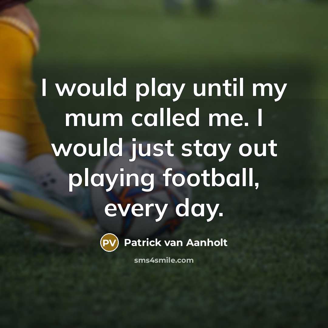 “I would play until my mum called me. I would…” quote by Patrick van Aanholt