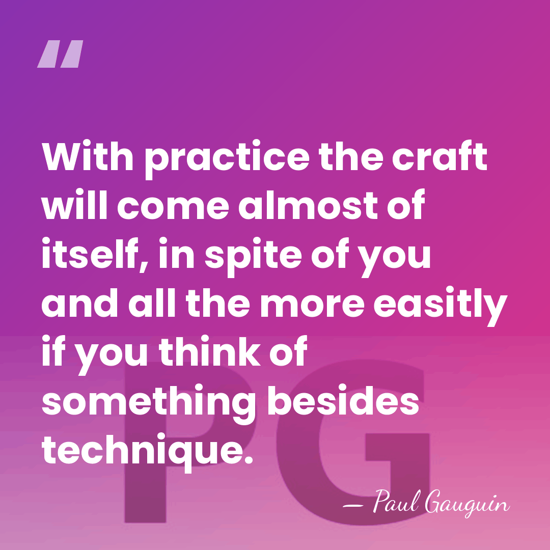 With practice the craft will come almost of itself, in spite of&hellip; - Paul Gauguin