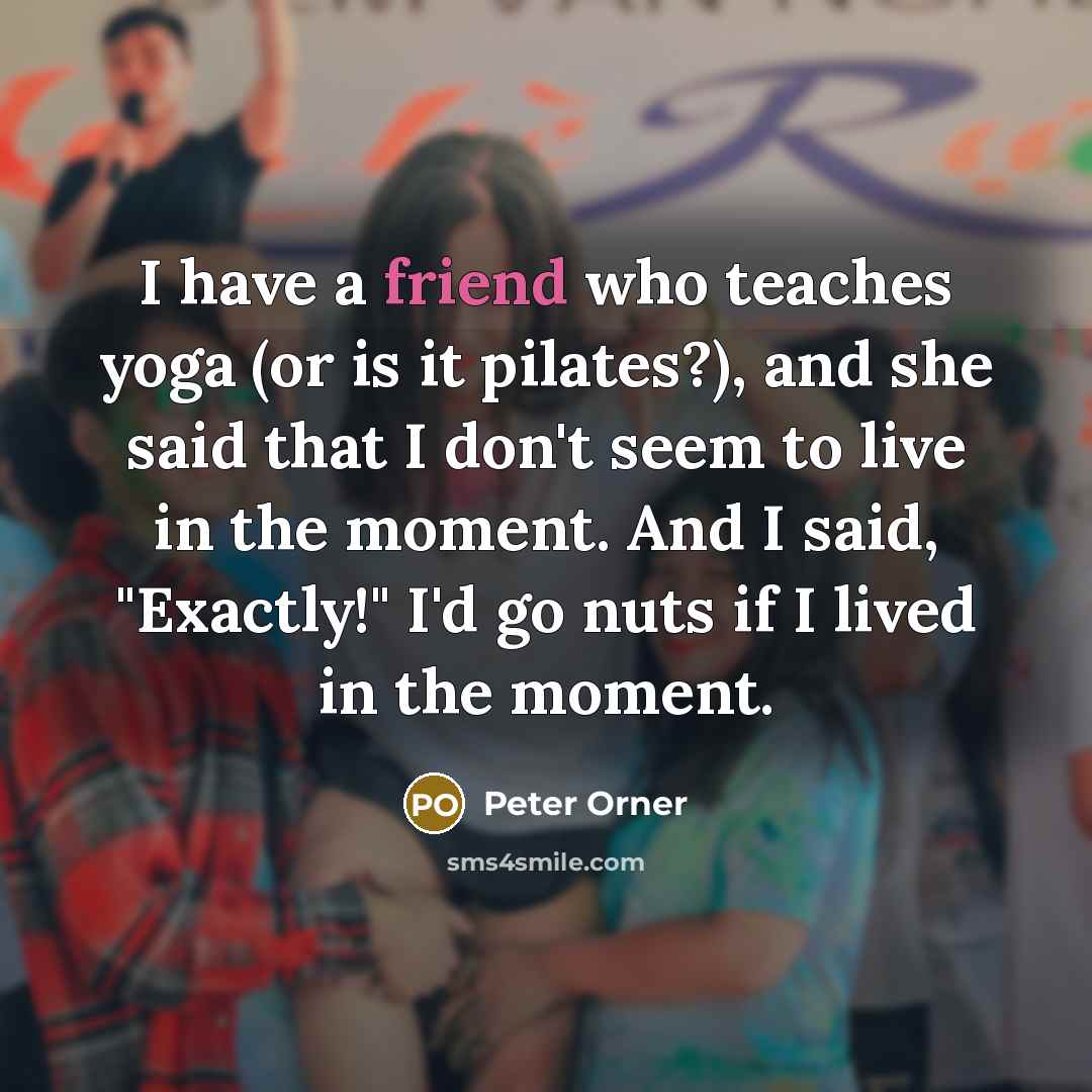 “I have a friend who teaches yoga (or is it…” quote by Peter Orner