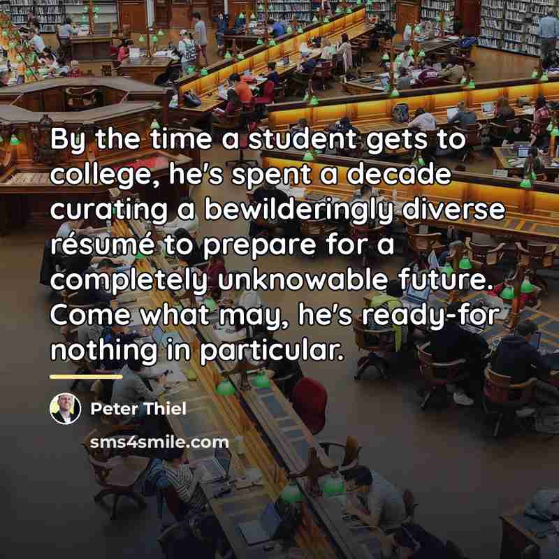 “By the time a student gets to college, he's spent…” quote by Peter Thiel