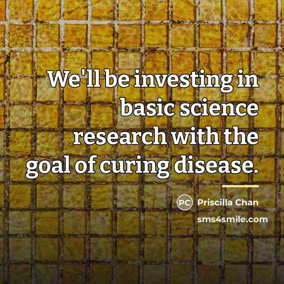 “We'll be investing in basic science research with the goal…” quote by Priscilla Chan