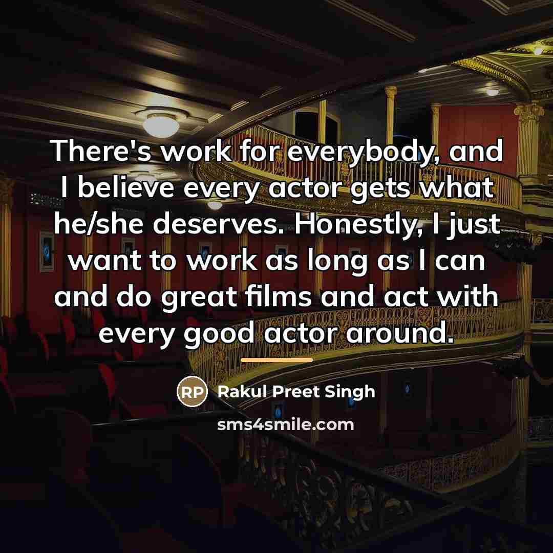 “There's work for everybody, and I believe every actor gets…” quote by Rakul Preet Singh