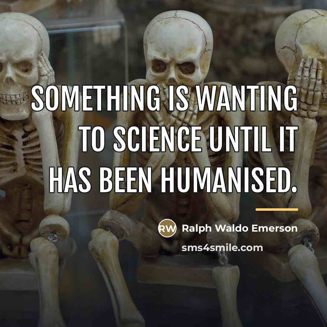“Something is wanting to science until it has been humanised.…” quote by Ralph Waldo Emerson