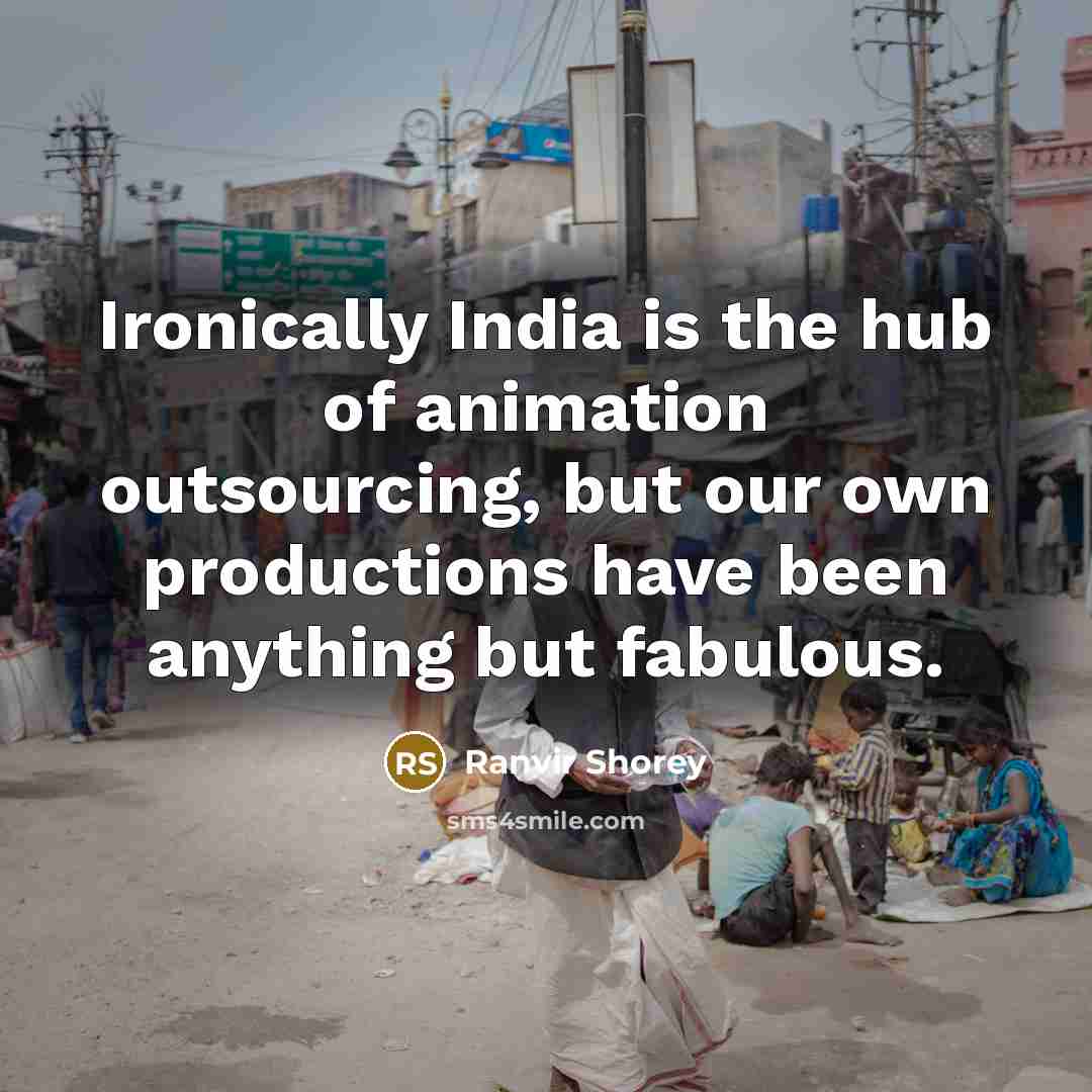 “Ironically India is the hub of animation outsourcing, but our…” quote by Ranvir Shorey