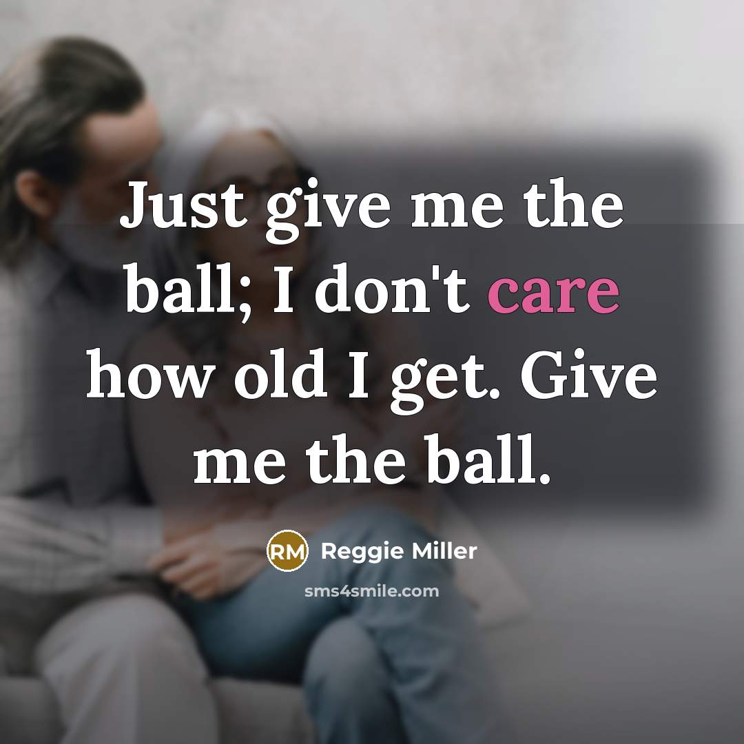 “Just give me the ball; I don't care how old…” quote by Reggie Miller