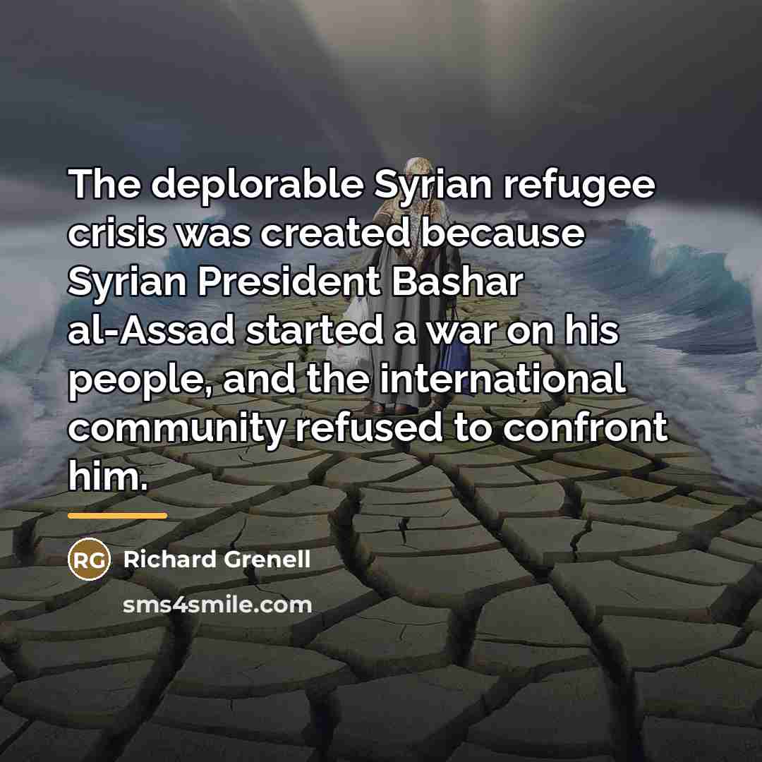 “The deplorable Syrian refugee crisis was created because Syrian President…” quote by Richard Grenell