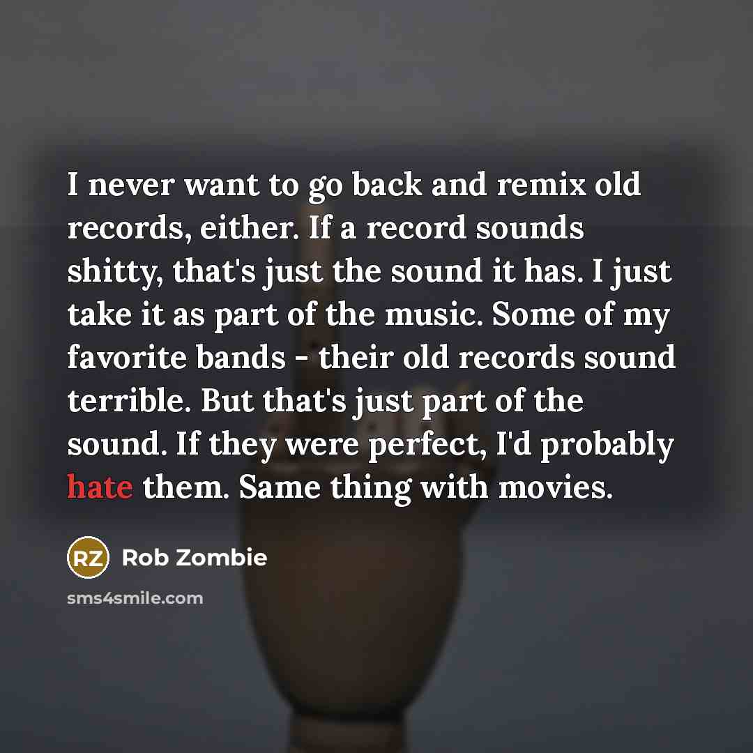“I never want to go back and remix old records,…” quote by Rob Zombie