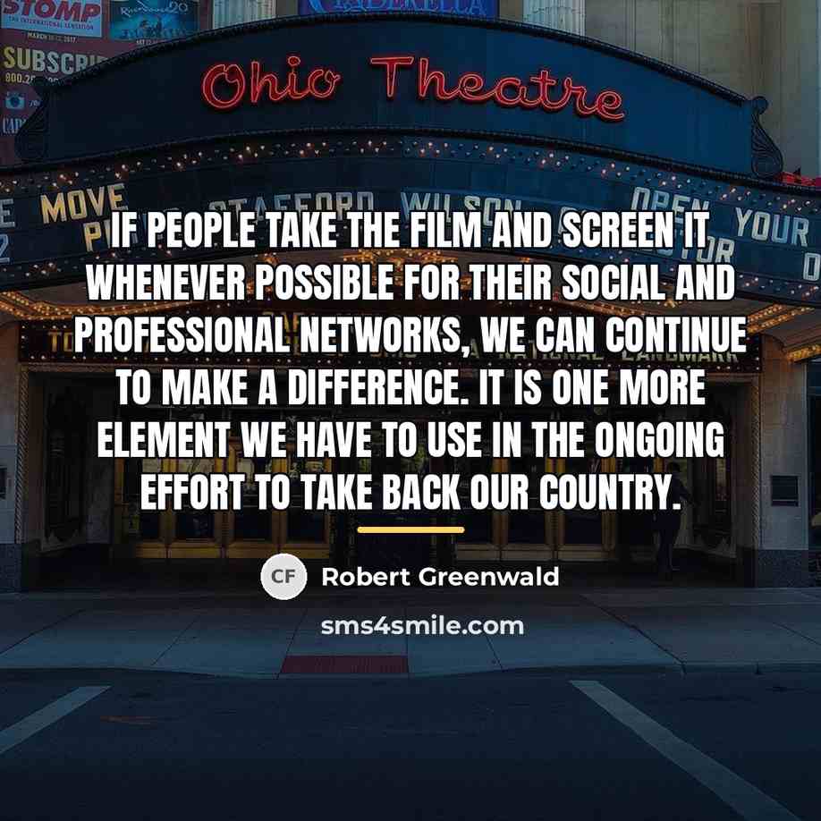 “If people take the film and screen it whenever possible…” quote by Robert Greenwald