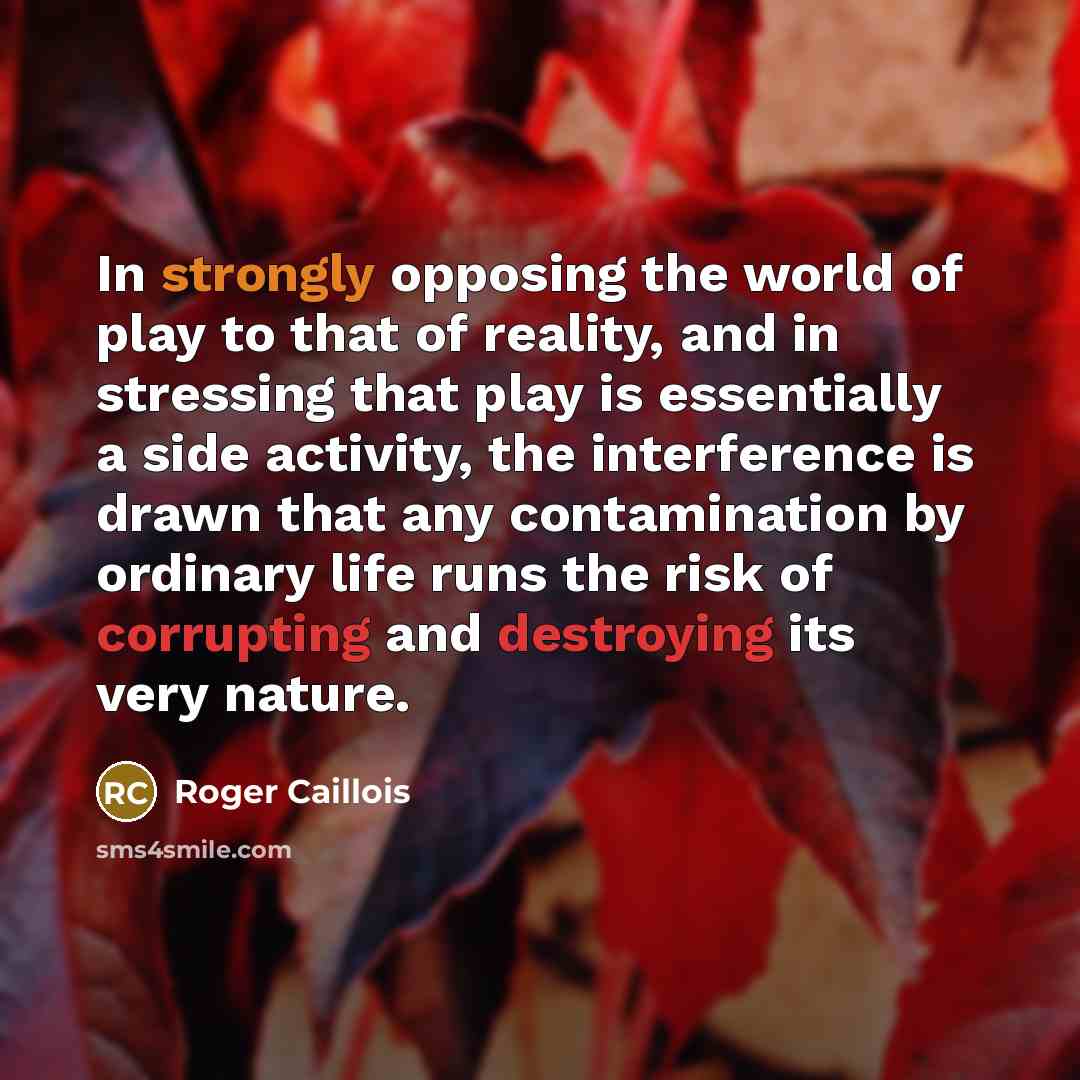 “In strongly opposing the world of play to that of…” quote by Roger Caillois
