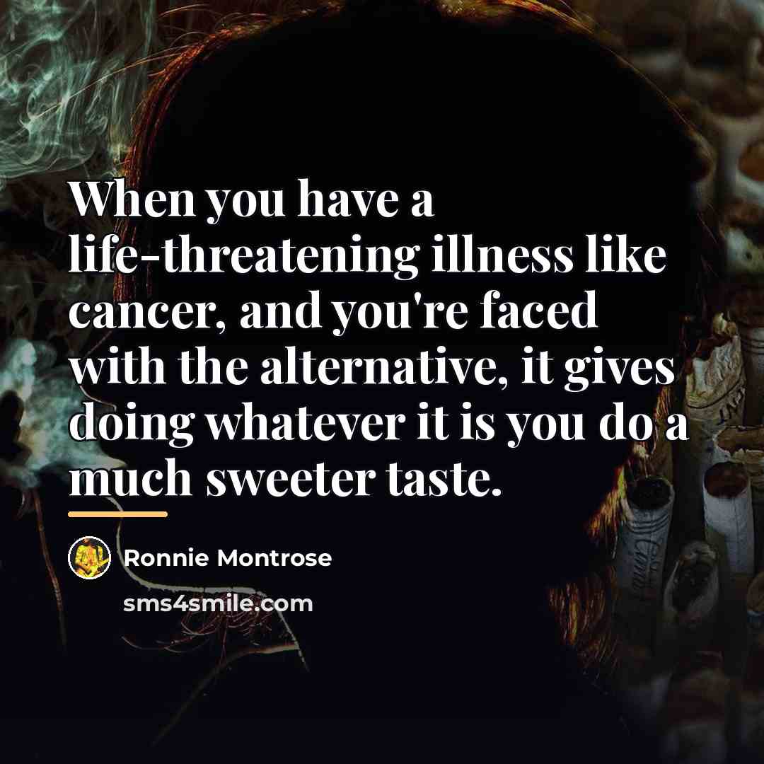 “When you have a life-threatening illness like cancer, and you're…” quote by Ronnie Montrose