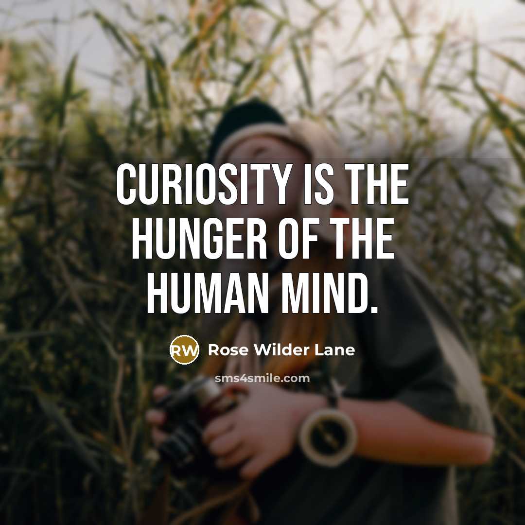 “Curiosity is the hunger of the human mind.…” quote by Rose Wilder Lane