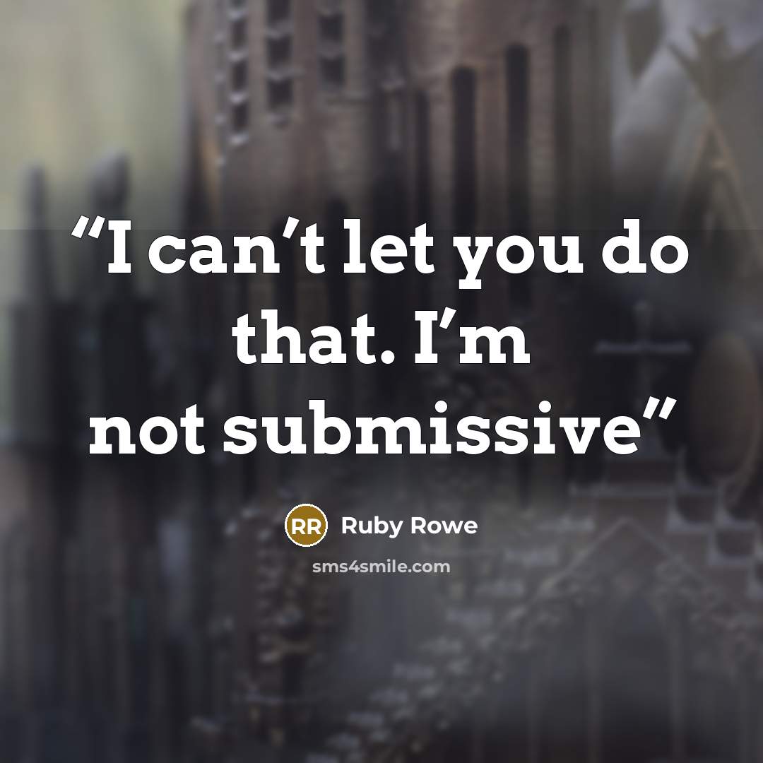 “I can’t let you do that. I’m not submissive” quote by Ruby Rowe