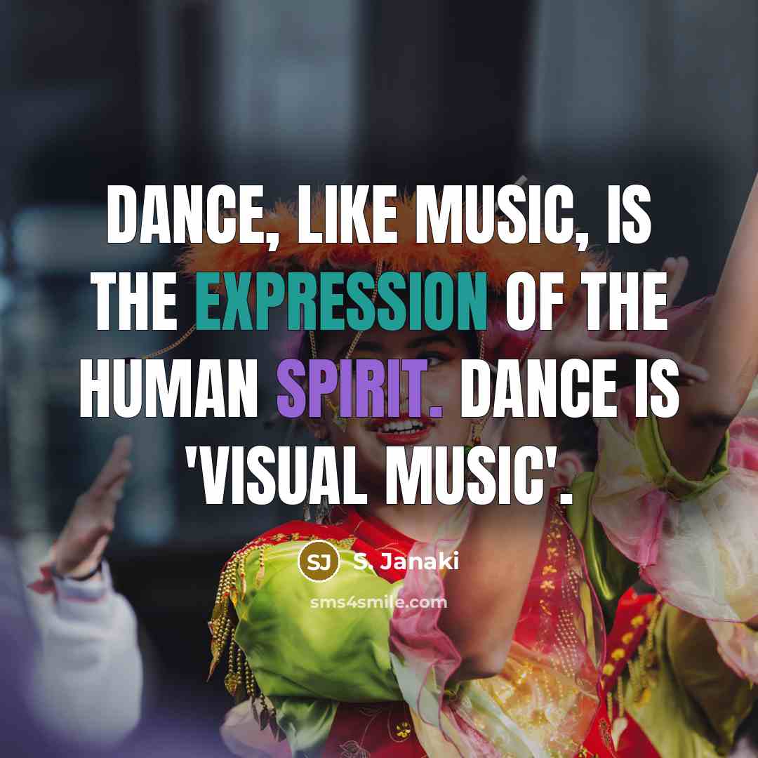 “Dance, like music, is the expression of the human spirit.…” quote by S. Janaki