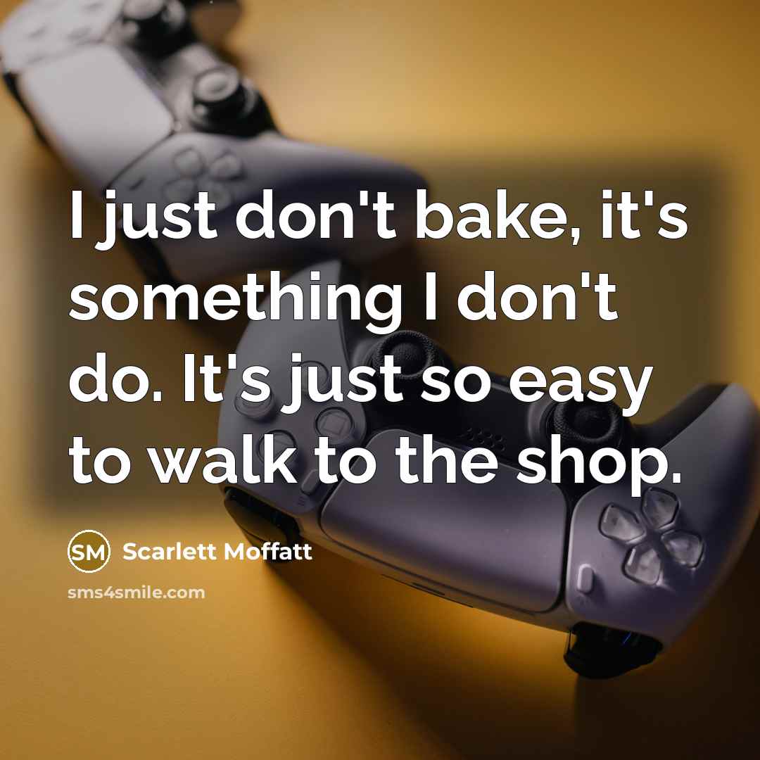 “I just don't bake, it's something I don't do. It's…” quote by Scarlett Moffatt