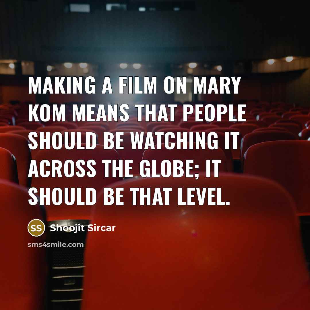 “Making a film on Mary Kom means that people should…” quote by Shoojit Sircar