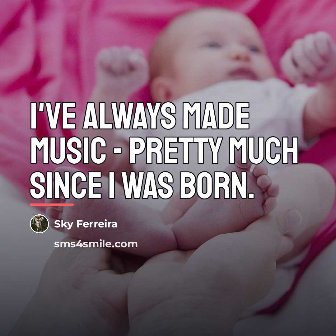 “I've always made music - pretty much since I was…” quote by Sky Ferreira