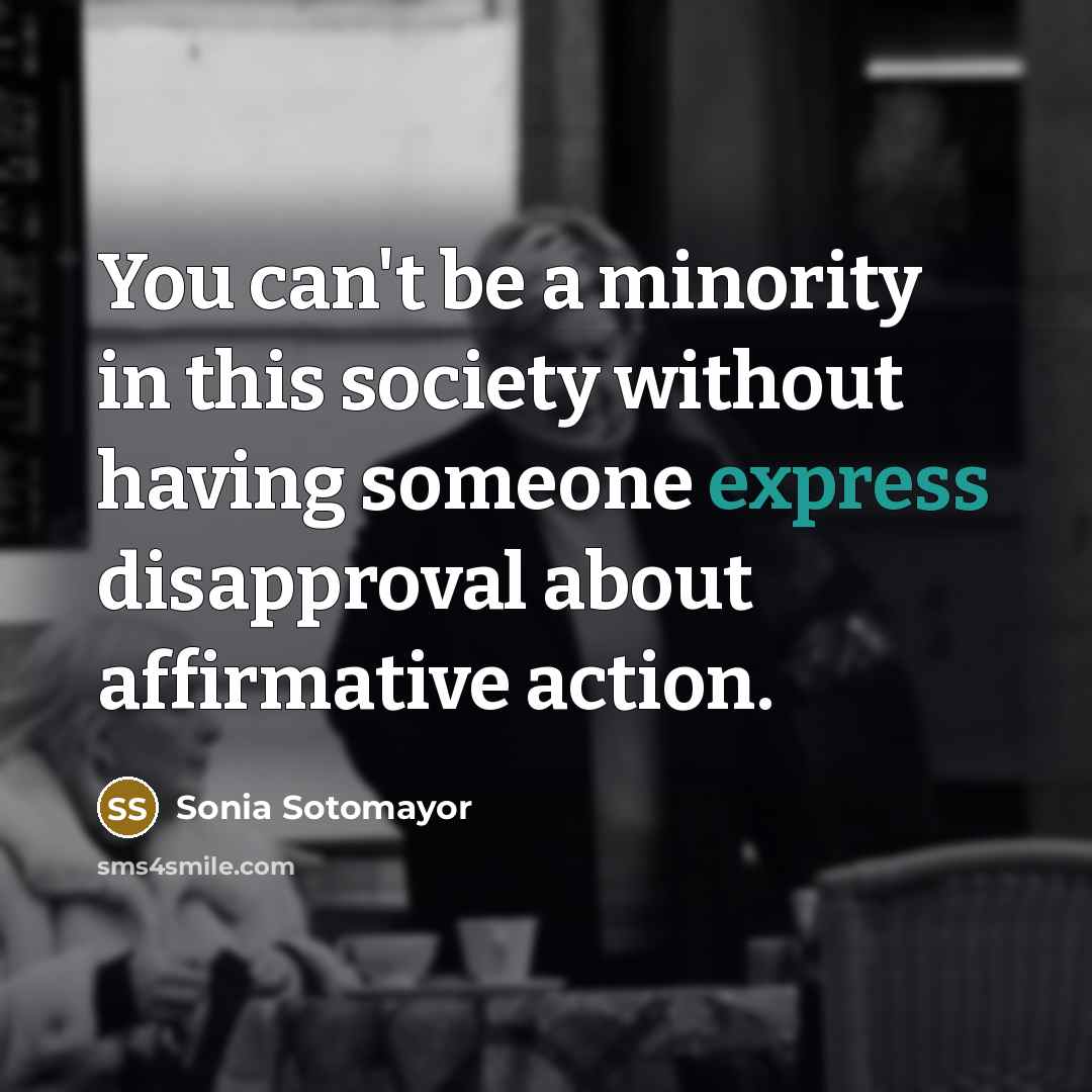 “You can't be a minority in this society without having…” quote by Sonia Sotomayor