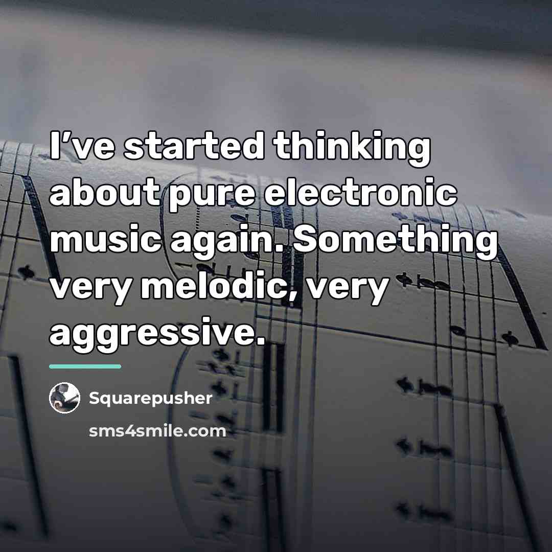 “I’ve started thinking about pure electronic music again. Something very…” quote by Squarepusher