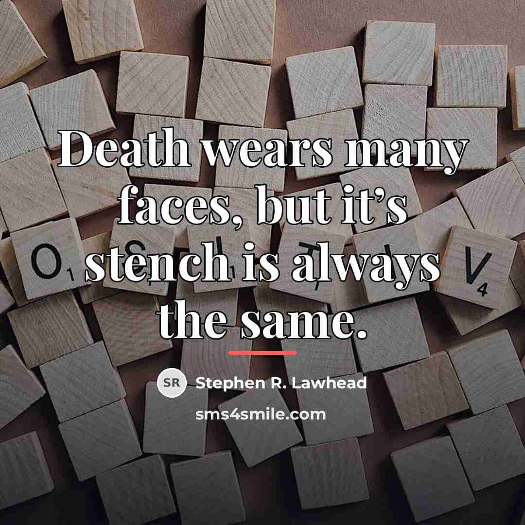 “Death wears many faces, but it’s stench is always the…” quote by Stephen R. Lawhead