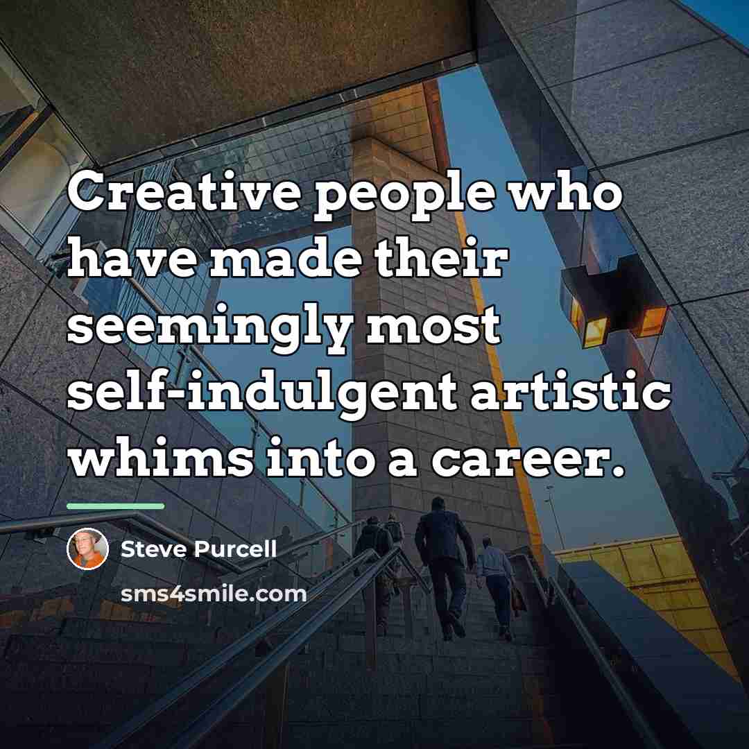 “Creative people who have made their seemingly most self-indulgent artistic…” quote by Steve Purcell