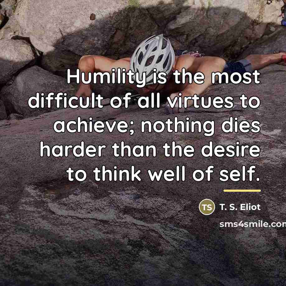 “Humility is the most difficult of all virtues to achieve;…” quote by T. S. Eliot