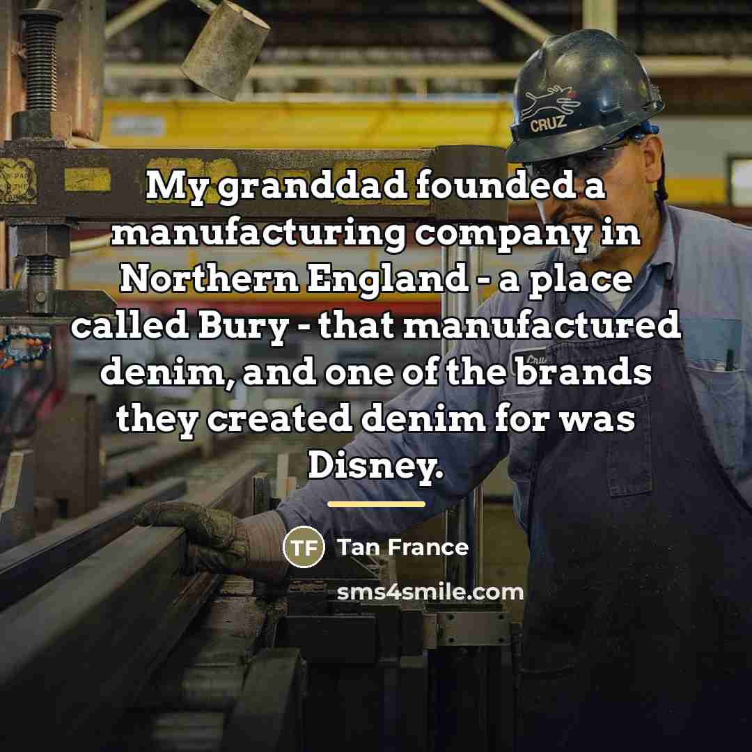 “My granddad founded a manufacturing company in Northern England -…” quote by Tan France