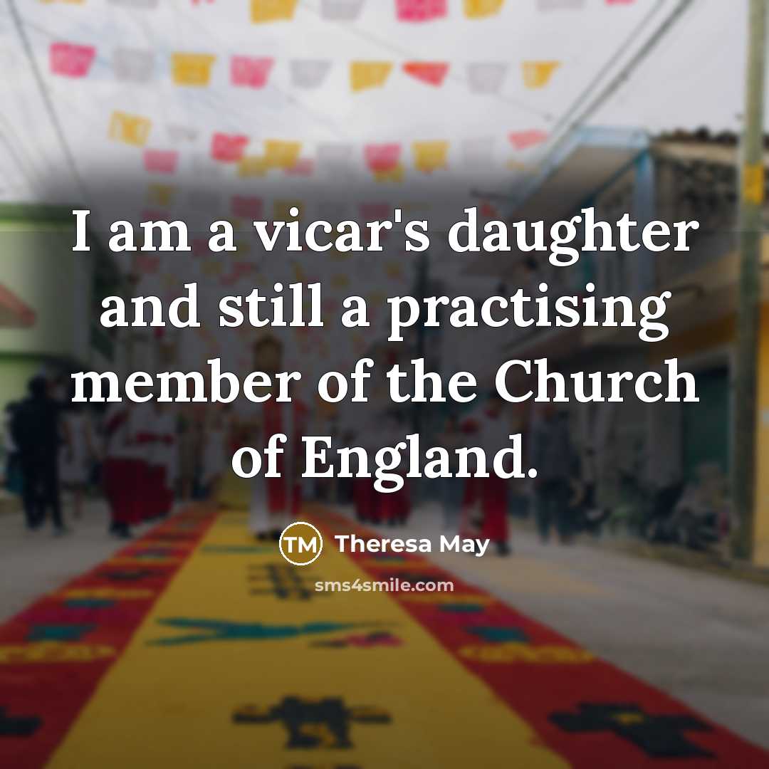 “I am a vicar's daughter and still a practising member of the Church of England.” quote by Theresa May