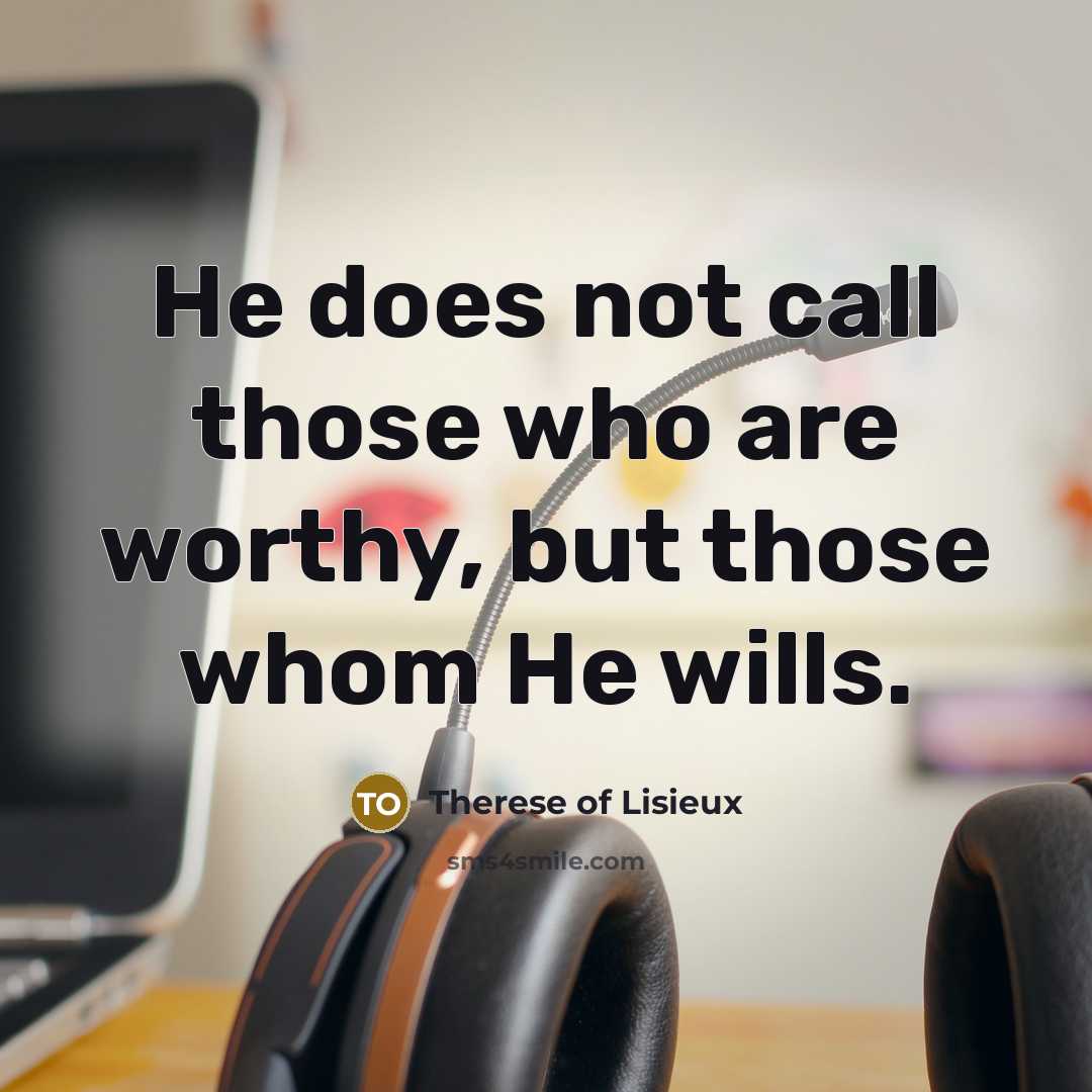 “He does not call those who are worthy, but those…” quote by Therese of Lisieux