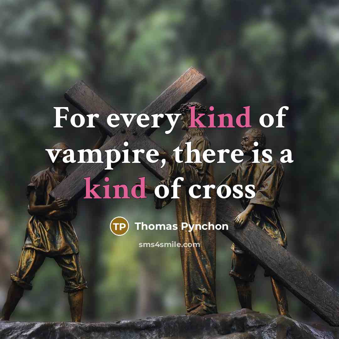 “For every kind of vampire, there is a kind of cross” quote by Thomas Pynchon