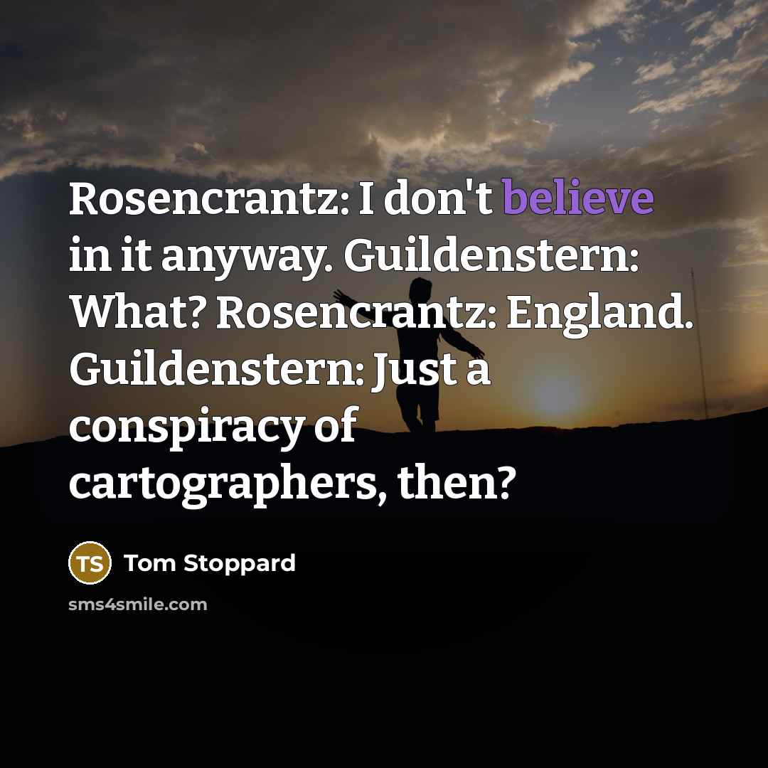 “Rosencrantz: I don't believe in it anyway. Guildenstern: What? Rosencrantz:…” quote by Tom Stoppard