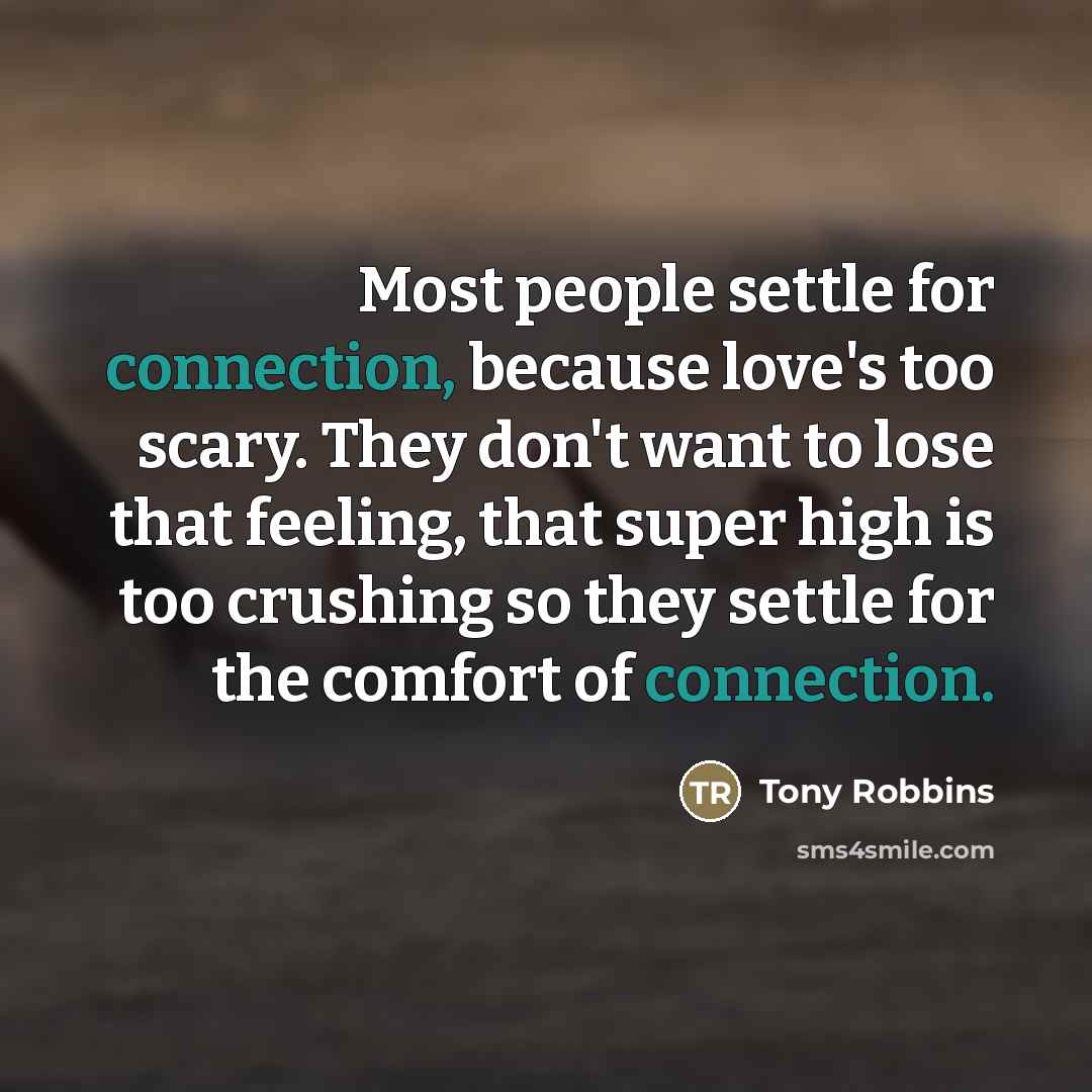 “Most people settle for connection, because love's too scary. They…” quote by Tony Robbins