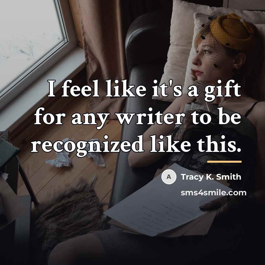 “I feel like it's a gift for any writer to…” quote by Tracy K. Smith