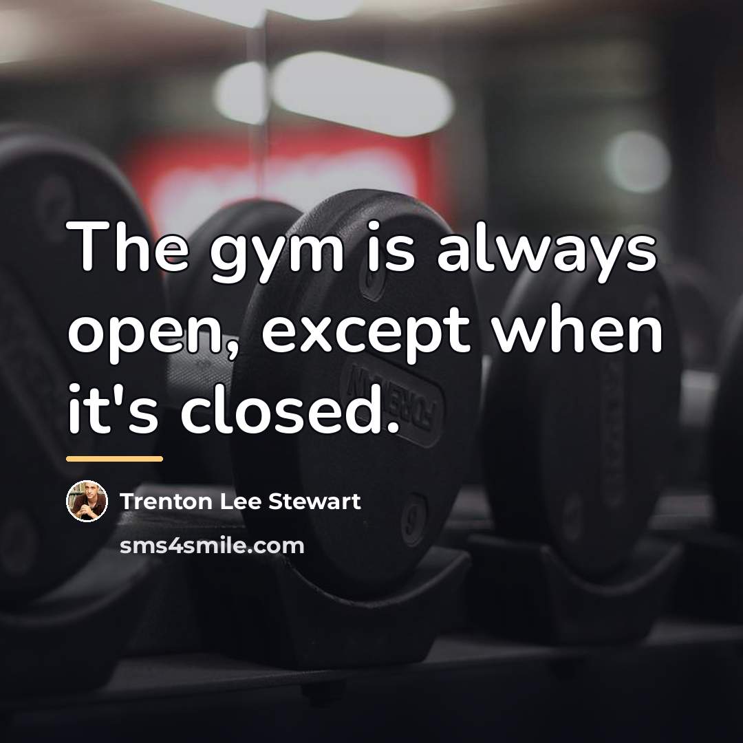 “The gym is always open, except when it's closed.…” quote by Trenton Lee Stewart