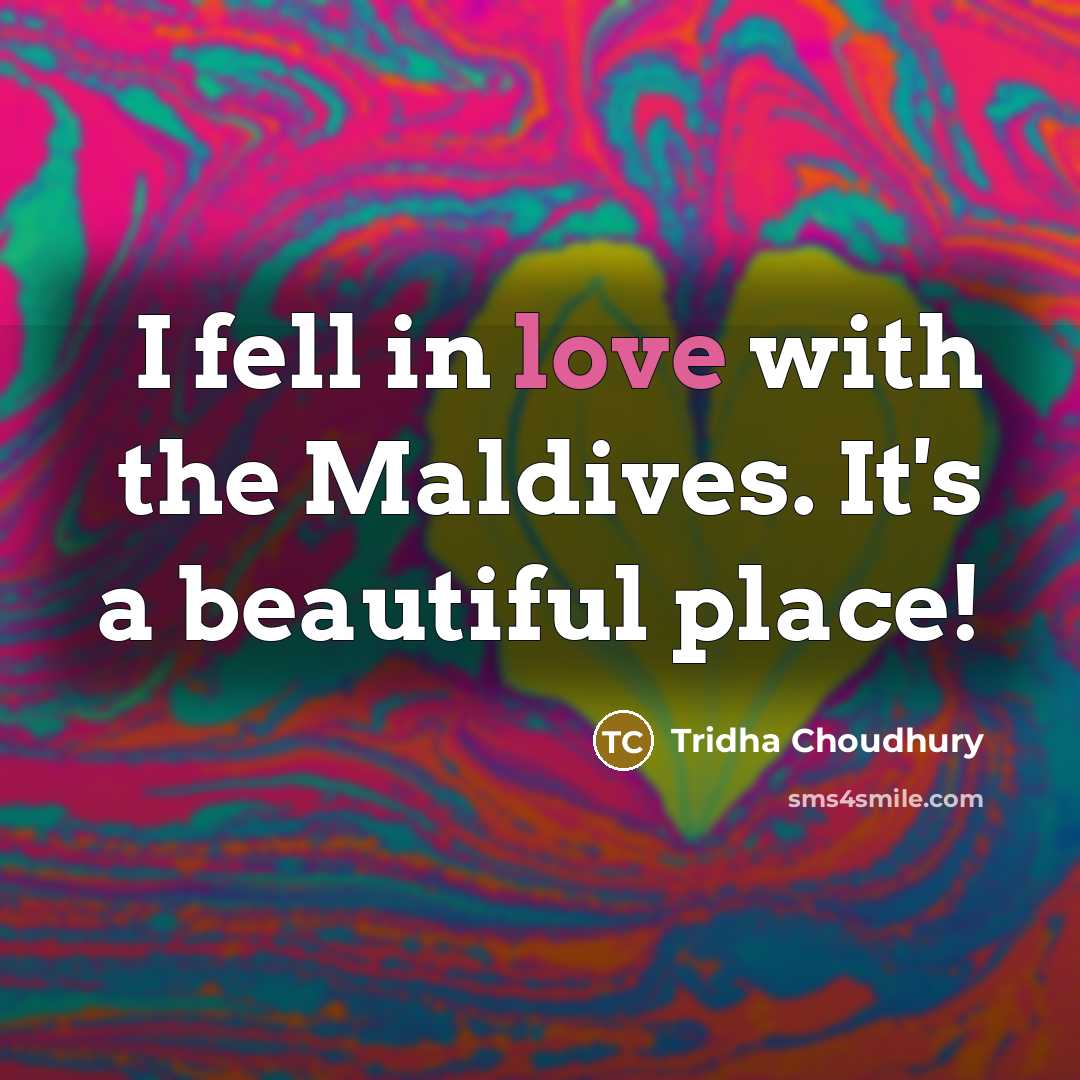 “I fell in love with the Maldives. It's a beautiful…” quote by Tridha Choudhury
