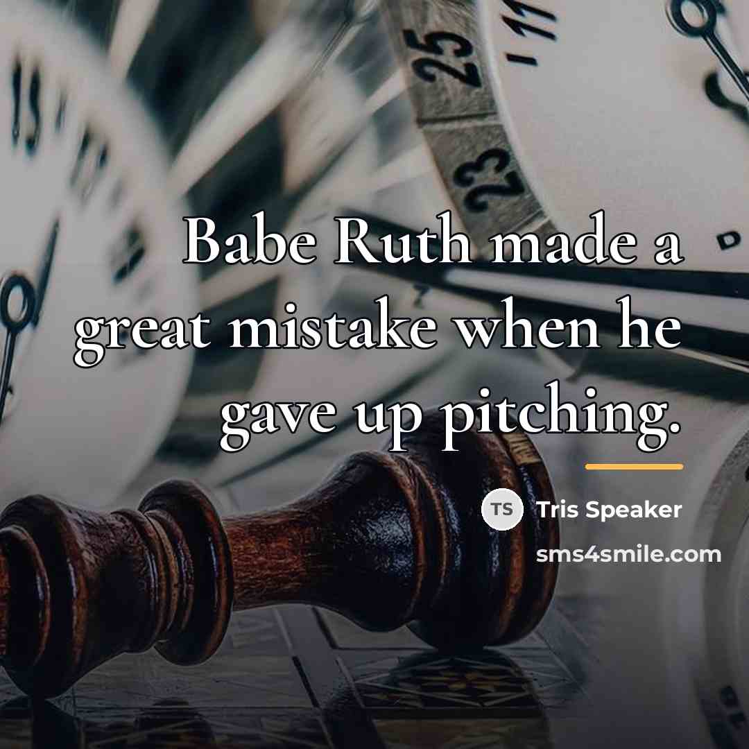 “Babe Ruth made a great mistake when he gave up…” quote by Tris Speaker