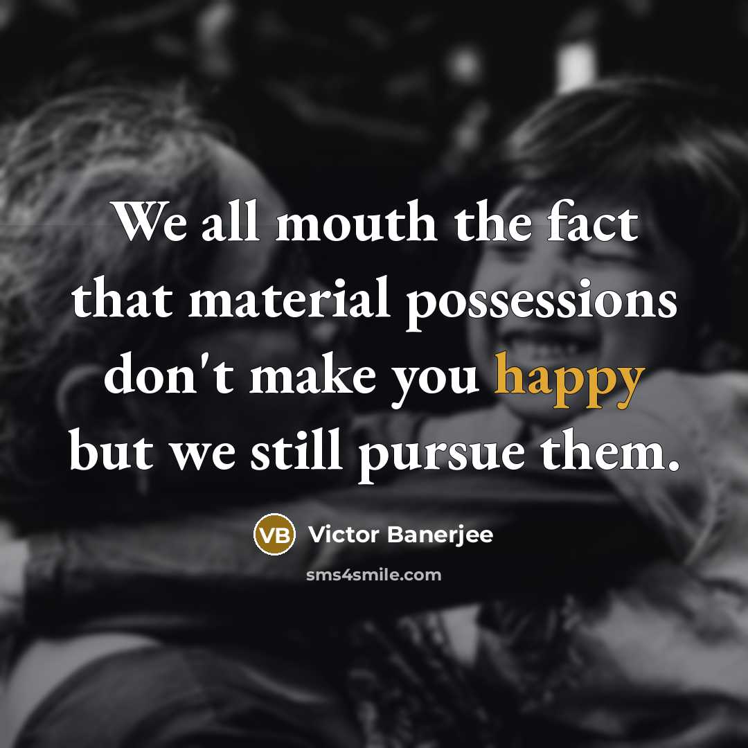 “We all mouth the fact that material possessions don't make…” quote by Victor Banerjee